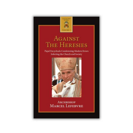 AGAINST THE HERESIES ARCHBISHOP MARCEL LEFEBVRE
