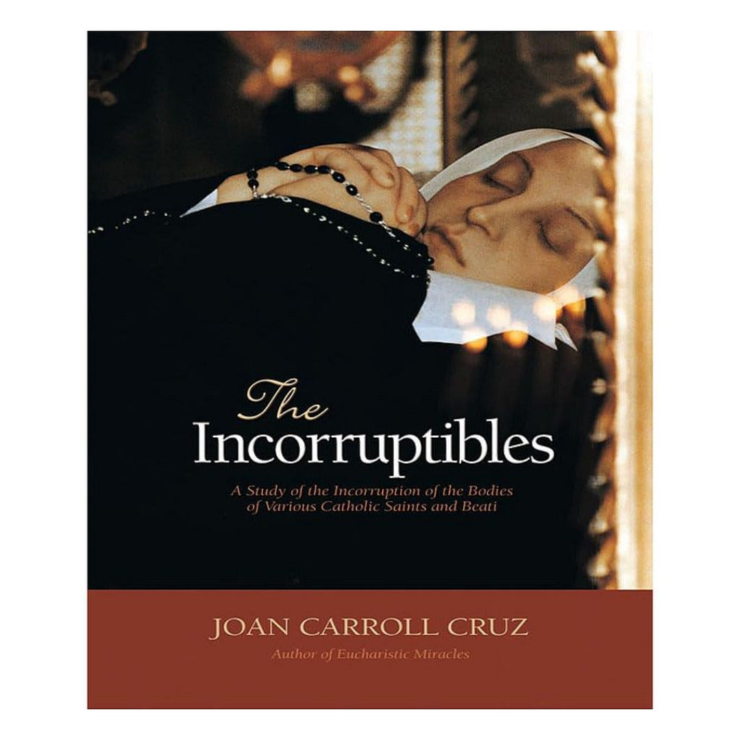 THE INCORRUPTIBLES: A STUDY OF INCORRUPTION IN THE BODIES OF VARIOUS SAINTS AND BEATI