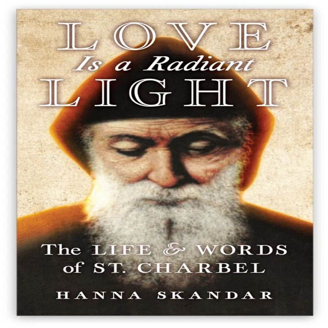 LOVE IS A RADIANT LIGHT: THE LIFE AND WORDS OF ST. CHARBEL