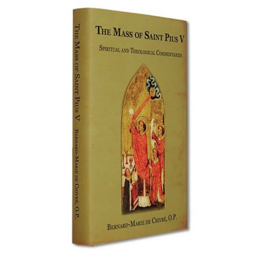 THE MASS OF SAINT PIUS V: SPIRITUAL AND THEOLOGICAL COMMENTARIES BY BERNARD-MARIE DE CHIVRE