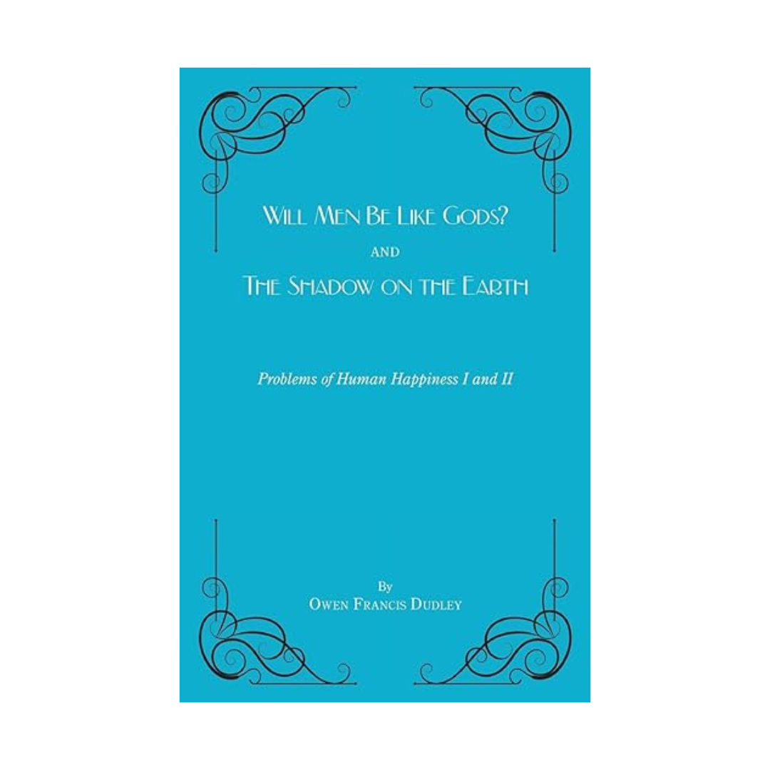 WILL MEN BE LIKE GODS? AND THE SHADOW ON THE EARTH PROBLEMS OF HUMAN HAPPINES 1 AND II