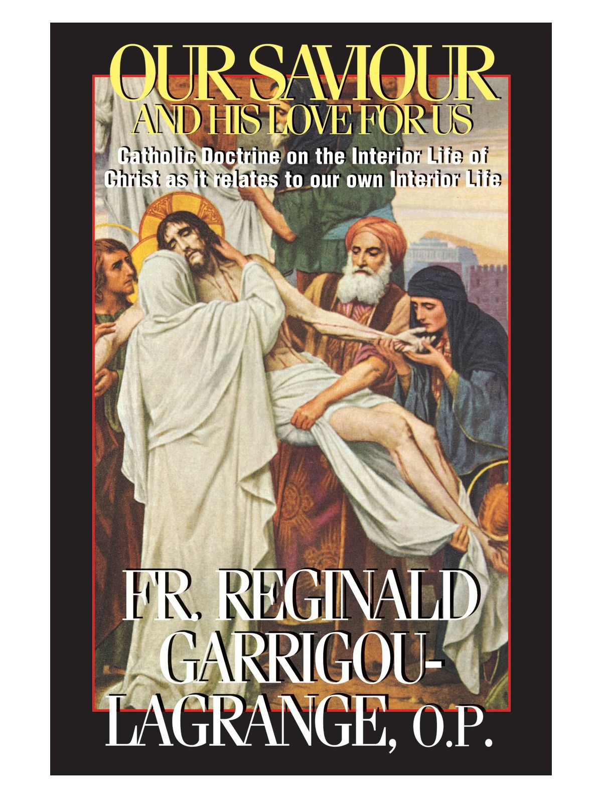 OUR SAVIOUR AND HIS LOVE FOR US: Catholic Doctrine on the Interior Life of Christ as It Relates to Our Own Interior Life