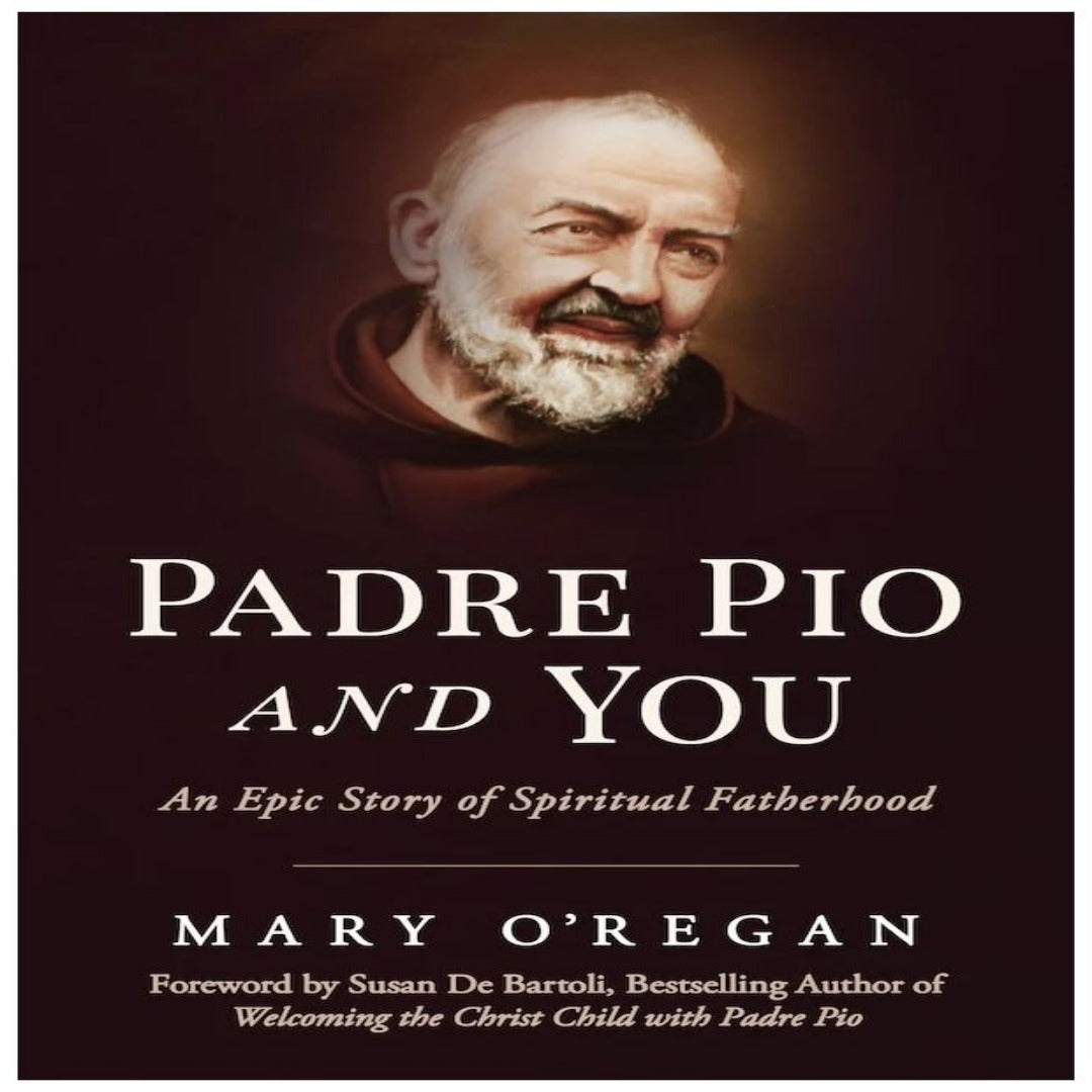 PADRE PIO AND YOU AN EPIC STORY OF SPIRITUAL FATHERHOOD