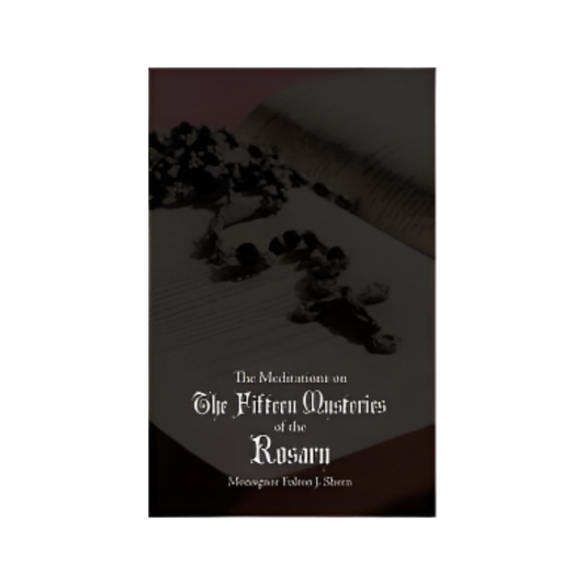 THE MEDITATIONS ON THE 15 MYSTERIES OF THE ROSARY ARCHBISHOP FULTON SHEEN