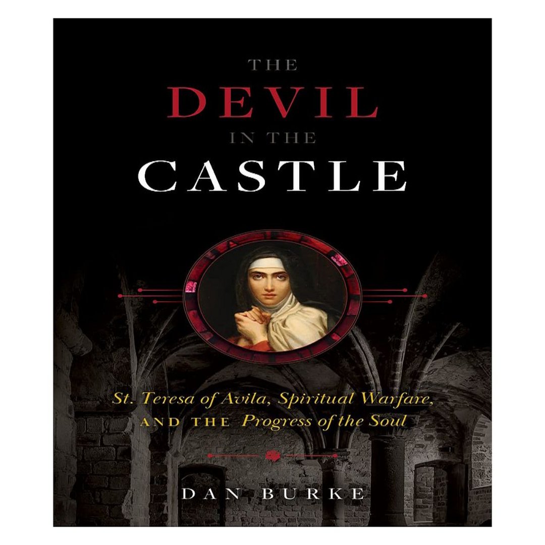 THE DEVIL IN THE CASTLE: ST. TERESA OF AVILA, SPIRITUAL WARFARE, AND THE PROGRESS OF THE SOUL