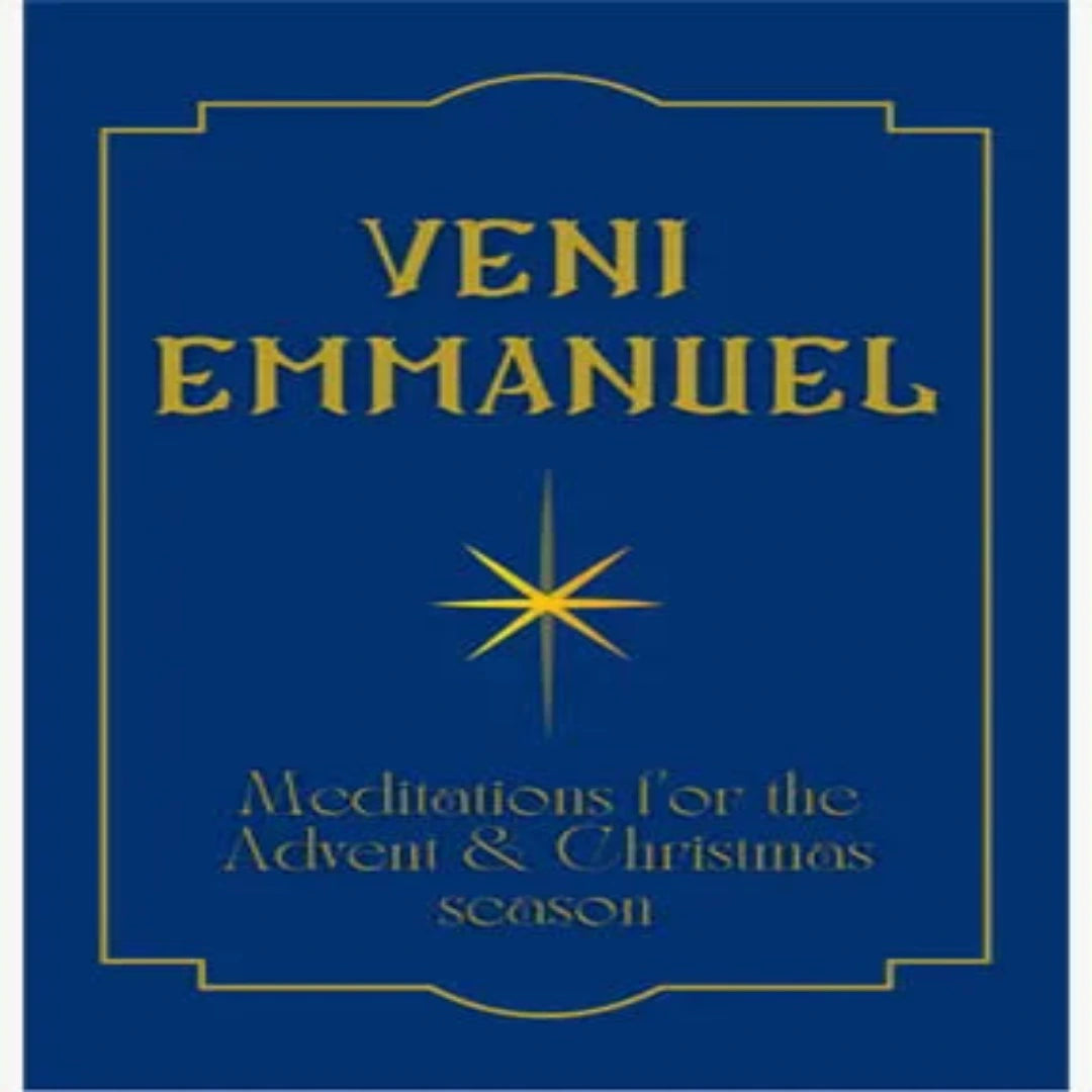 VENI EMMANUEL: MEDITATIONS FOR THE ADVENT AND CHRISTMAS SEASON
