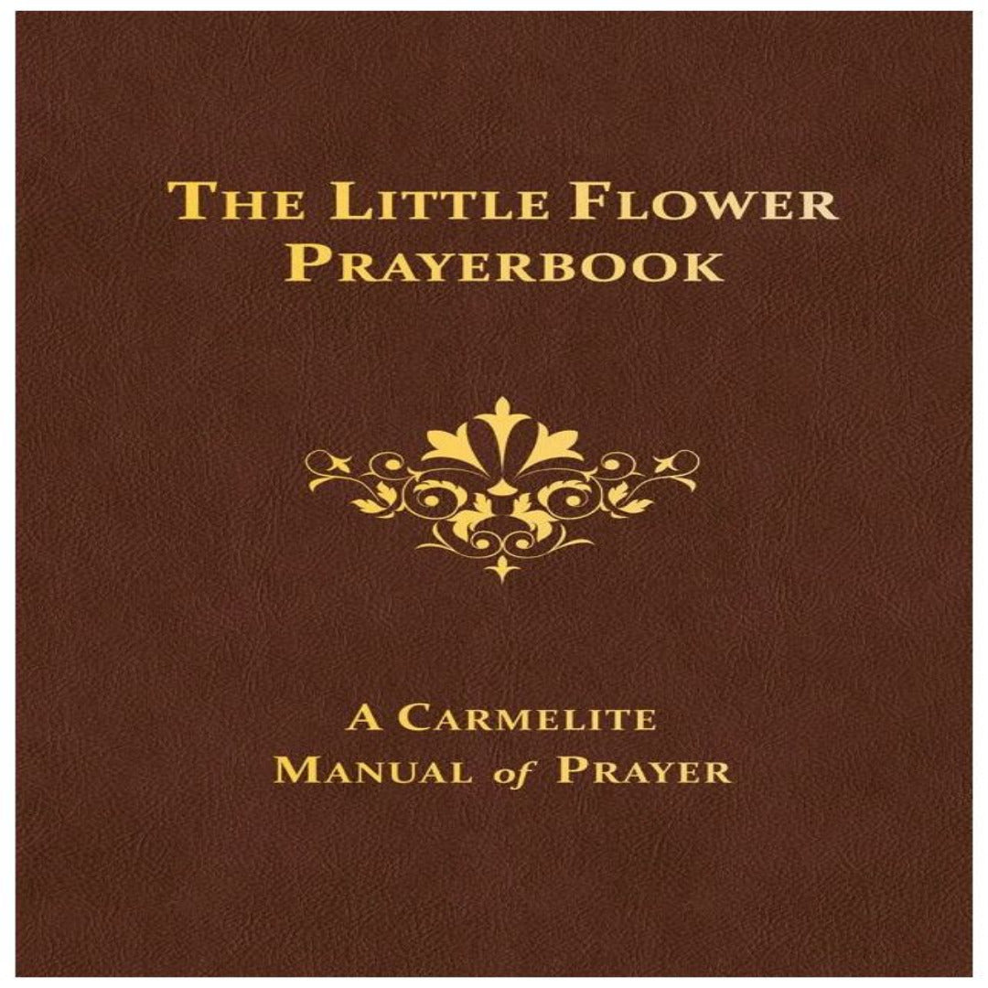 THE LITTLE FLOWER PRAYERBOOK: A CARMELITE MANUAL OF PRAYER