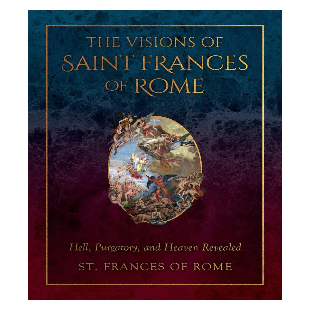 THE VISIONS OF SAINT FRANCES OF ROME: HELL, PURGATORY, AND HEAVEN REVEALED