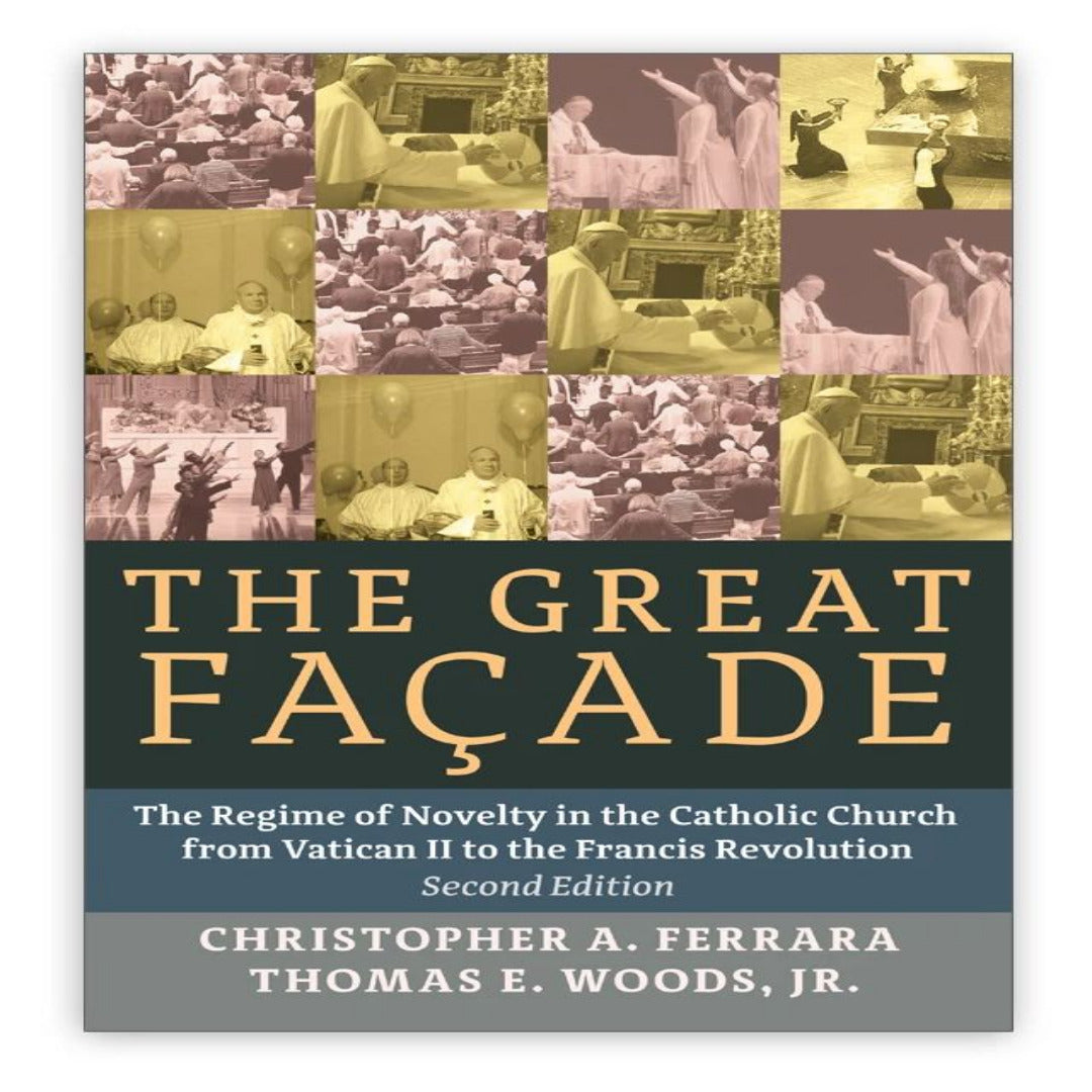 THE GREAT FAÇADE - THE REGIME OF NOVELTY IN THE CATHOLIC CHURCH FROM VATICAN II TO THE FRANCIS REVOLUTION