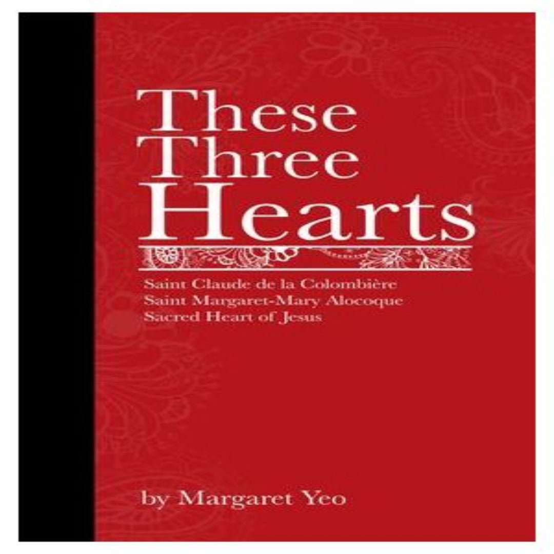 THESE THREE HEARTS: BLESSED CLAUDE DE COLOMBIERE, SAINT MARGARET MARY AND THE SACRED HEART