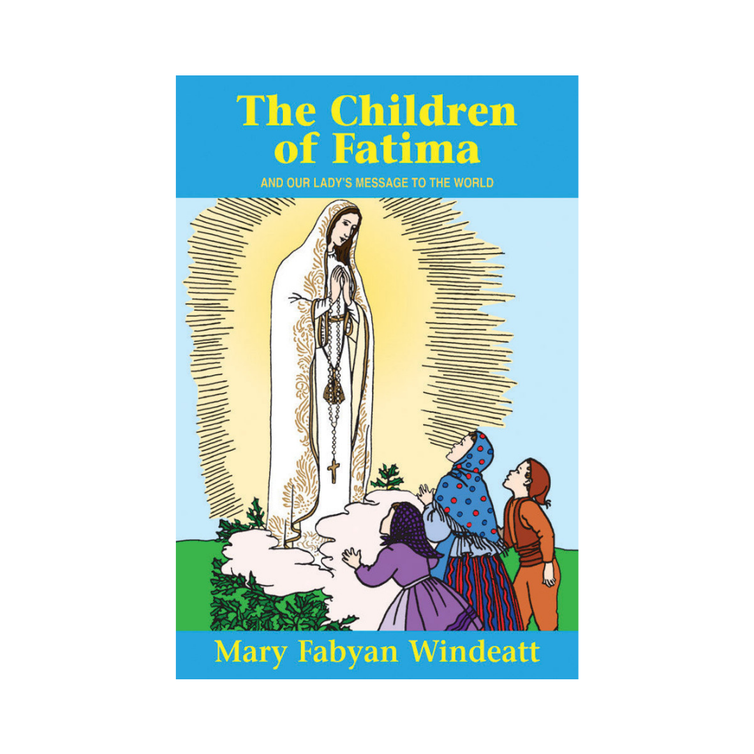 THE CHILDREN OF FATIMA AND OUR LADY'S MESSAGE TO THE WORLD