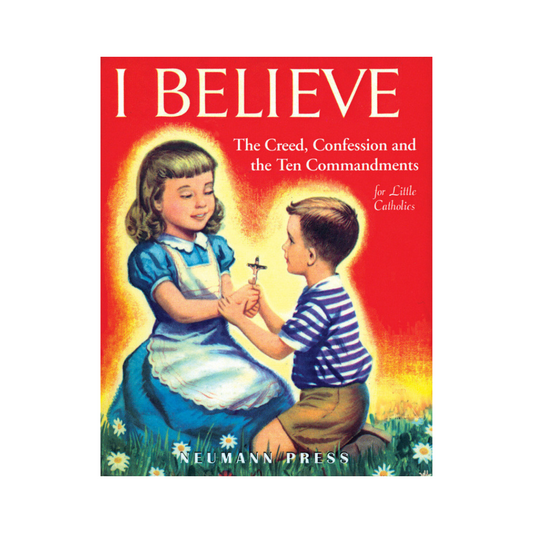 I BELIEVE: THE CREED, CONFESSION AND THE TEN COMMANDMENTS FOR LITTLE CATHOLICS