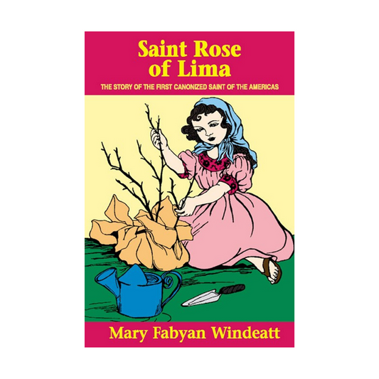 SAINT ROSE OF LIMA - THE STORY OF THE FIRST CANONIZED SAINT OF THE AMERICAS