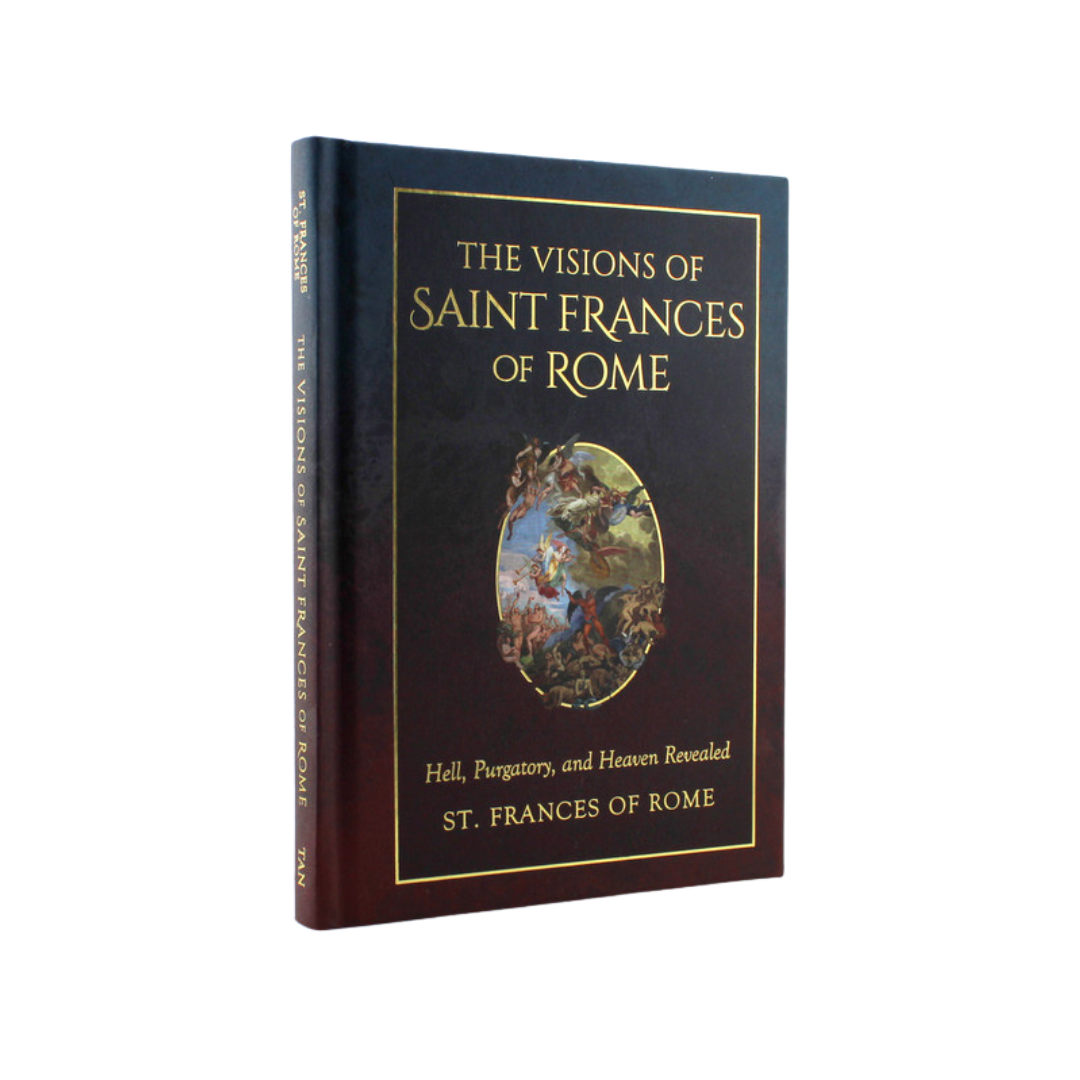 THE VISIONS OF SAINT FRANCES OF ROME: HELL, PURGATORY, AND HEAVEN REVEALED