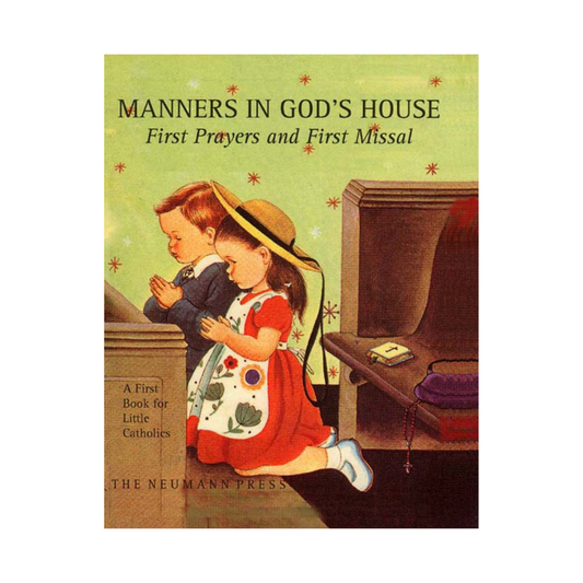 MANNERS IN GOD'S HOUSE: FIRST PRAYERS AND FIRST MISSAL FOR LITTLE CATHOLICS