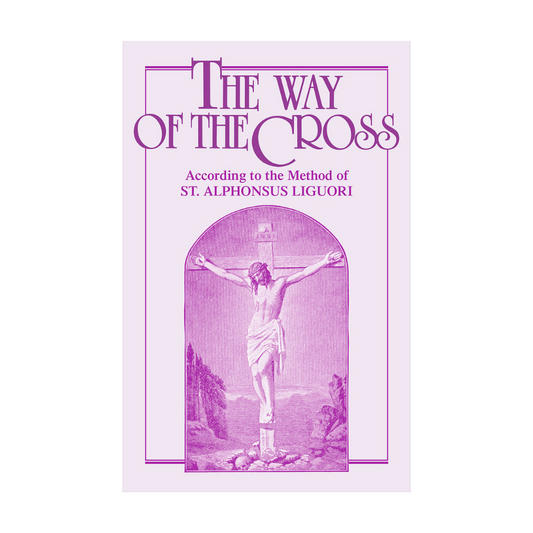 THE WAY OF THE CROSS: ACCORDING TO THE METHOD OF ST. ALPHONSUS LIGUORI