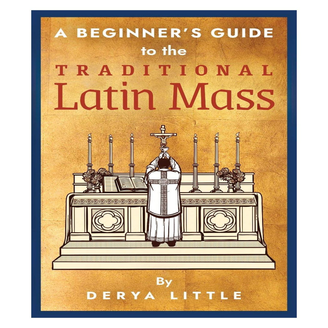 A BEGINNER'S GUIDE TO TRADITIONAL LATIN MASS