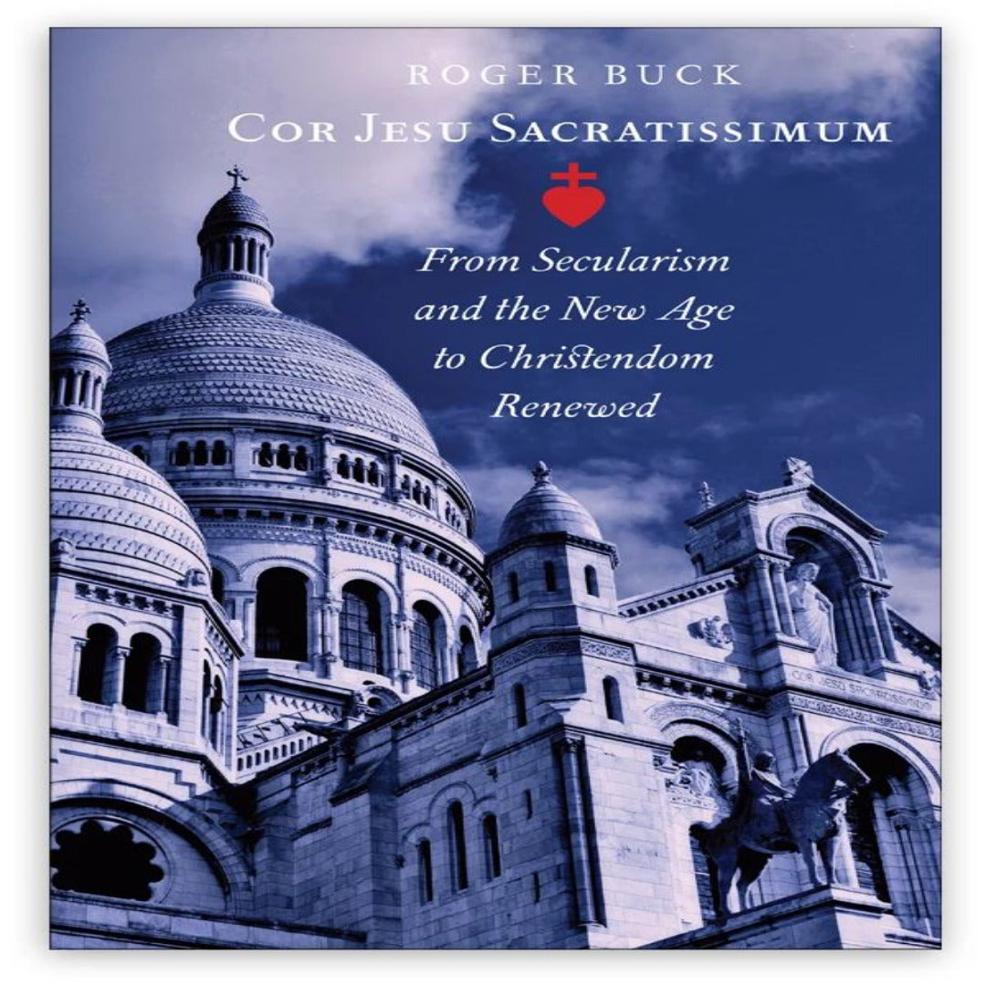 COR JESU SACRATISSIMUM FROM SECULARISM AND THE NEW AGE TO CHRISTENDOM RENEWED