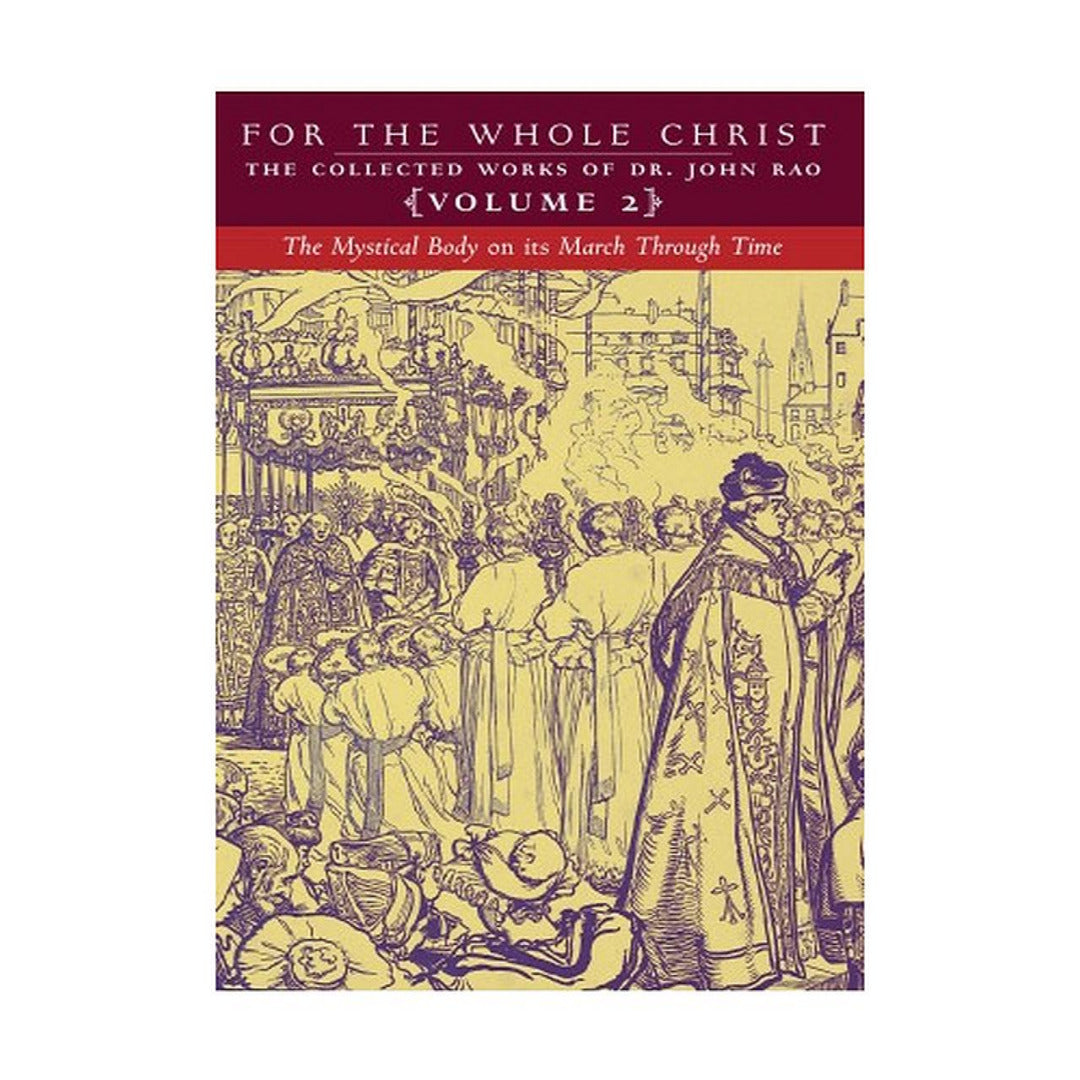 FOR THE WHOLE CHRIST: THE MYSTICAL BODY ON ITS MARCH THROUGH TIME (VOLUME 2 OF DR. JOHN RAO'S COLLECTED WORKS)