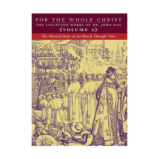 FOR THE WHOLE CHRIST: THE MYSTICAL BODY ON ITS MARCH THROUGH TIME (VOLUME 2 OF DR. JOHN RAO'S COLLECTED WORKS)