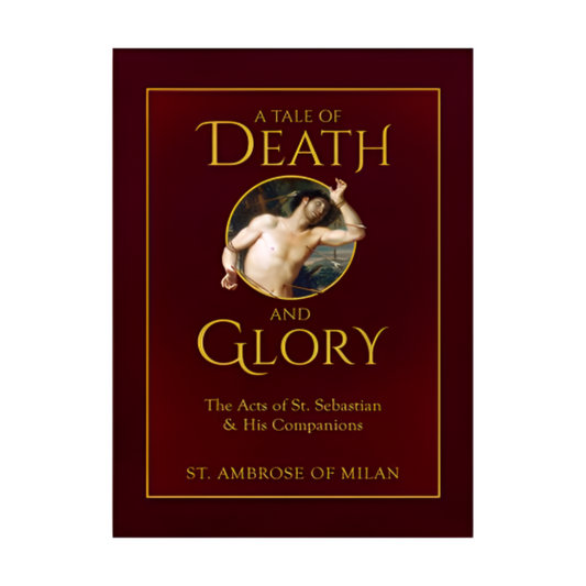 A TALE OF DEATH AND GLORY: THE ACTS OF ST. SEBASTIAN AND HIS COMPANIONS by ST. AMBROSE of MILAN