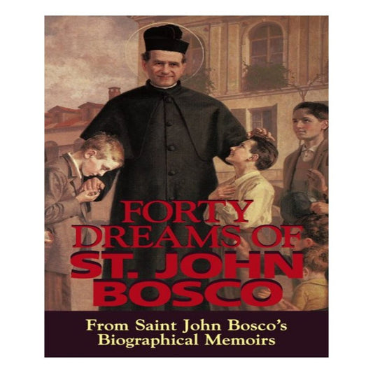 FORTY DREAMS OF ST. JOHN BOSCO: FROM SAINT JOHN BOSCO'S BIOGRAPHICAL MEMOIRS