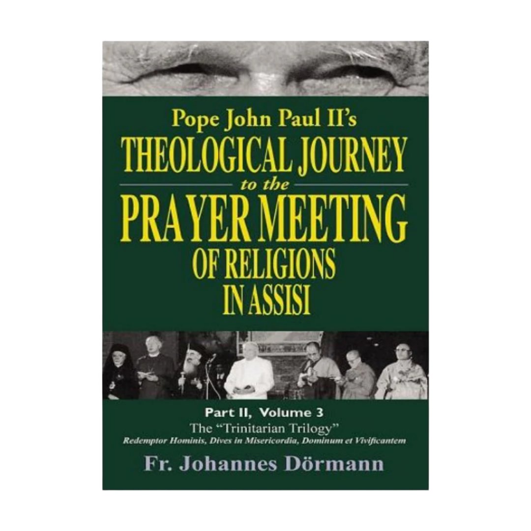 POPE JOHN PAUL II’S THEOLOGICAL JOURNEY TO THE PRAYER MEETING OF RELIGIONS IN ASSISI, PART II, VOLUME 3