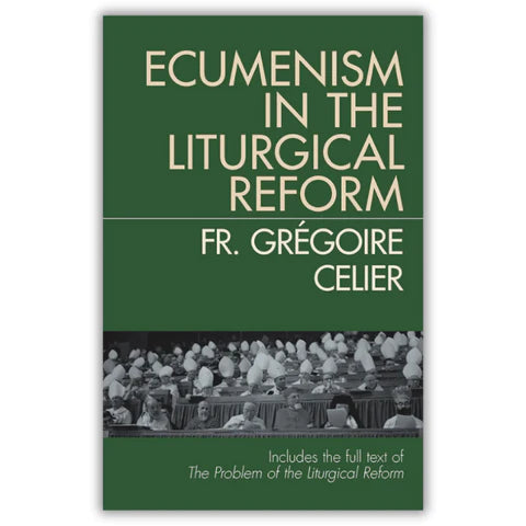 ECUMENISM IN LITURGICAL REFORM AND THE PROBLEM WITH LITURGICAL REFORM