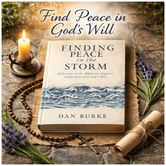 FINDING PEACE IN THE STORM REFLECTIONS ON ST. ALPHONSUS LIGUORI’S UNIFORMITY WITH GOD’S WILL