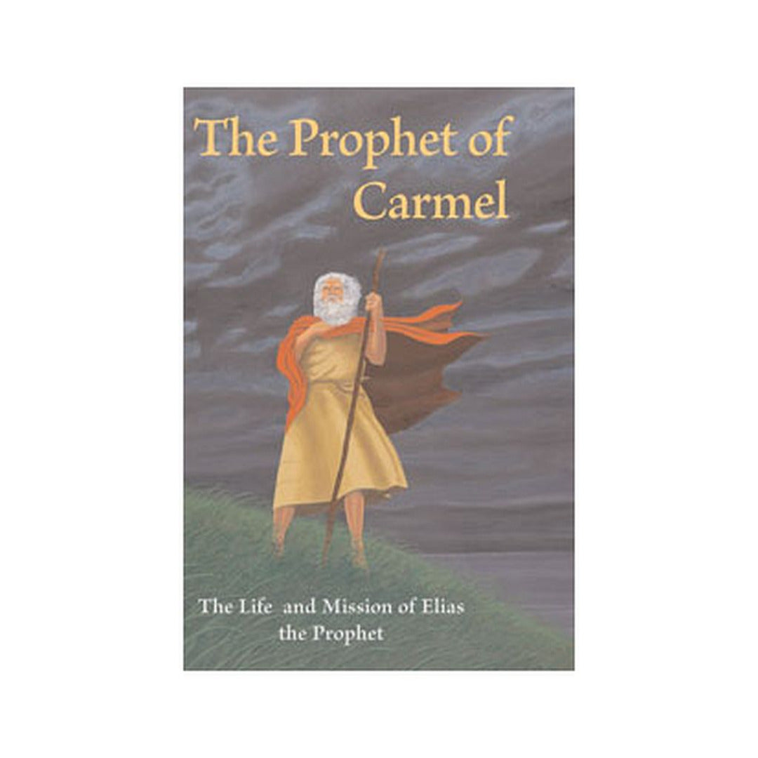 PROPHET OF CARMEL, THE - THE LIFE AND MISSION OF THE PROPHET ELIAS