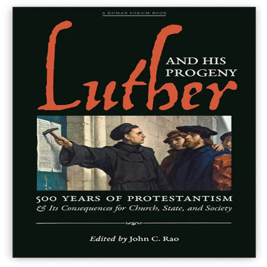 LUTHER AND HIS PROGENY  500 Years of Protestantism & Its Consequences for Church, State, and Society