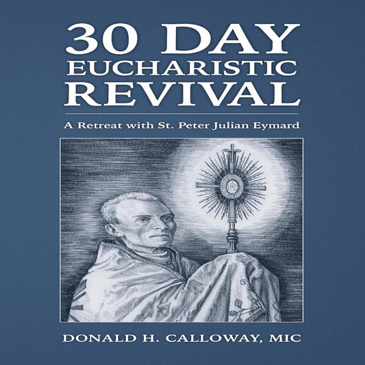 30-DAY EUCHARISTIC REVIVAL A RETREAT WITH ST. PETER JULIAN EYMARD