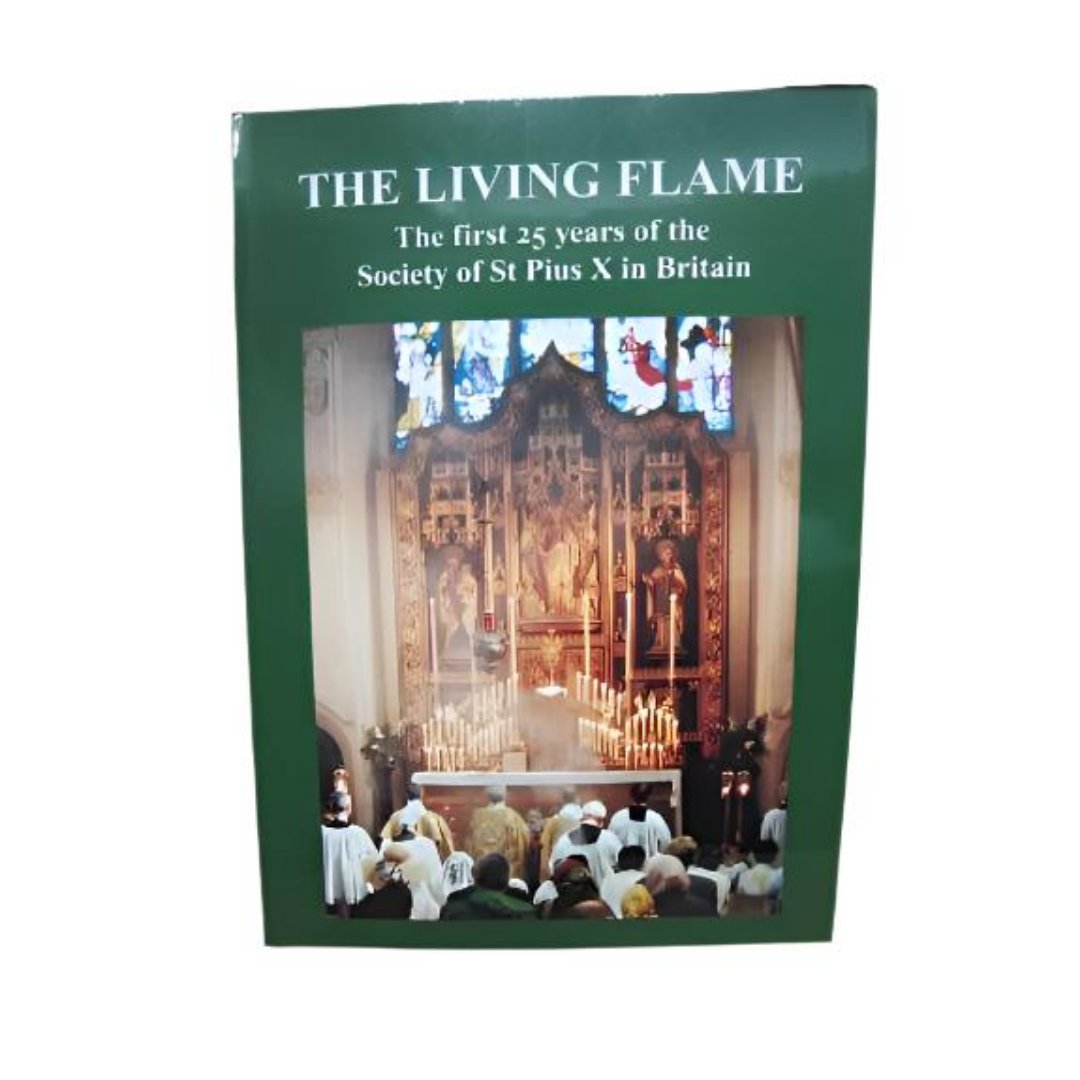 THE LIVING FLAME: THE FIRST TWENTY-FIVE YEARS OF THE SOCIETY OF ST PIUS X IN BRITAIN