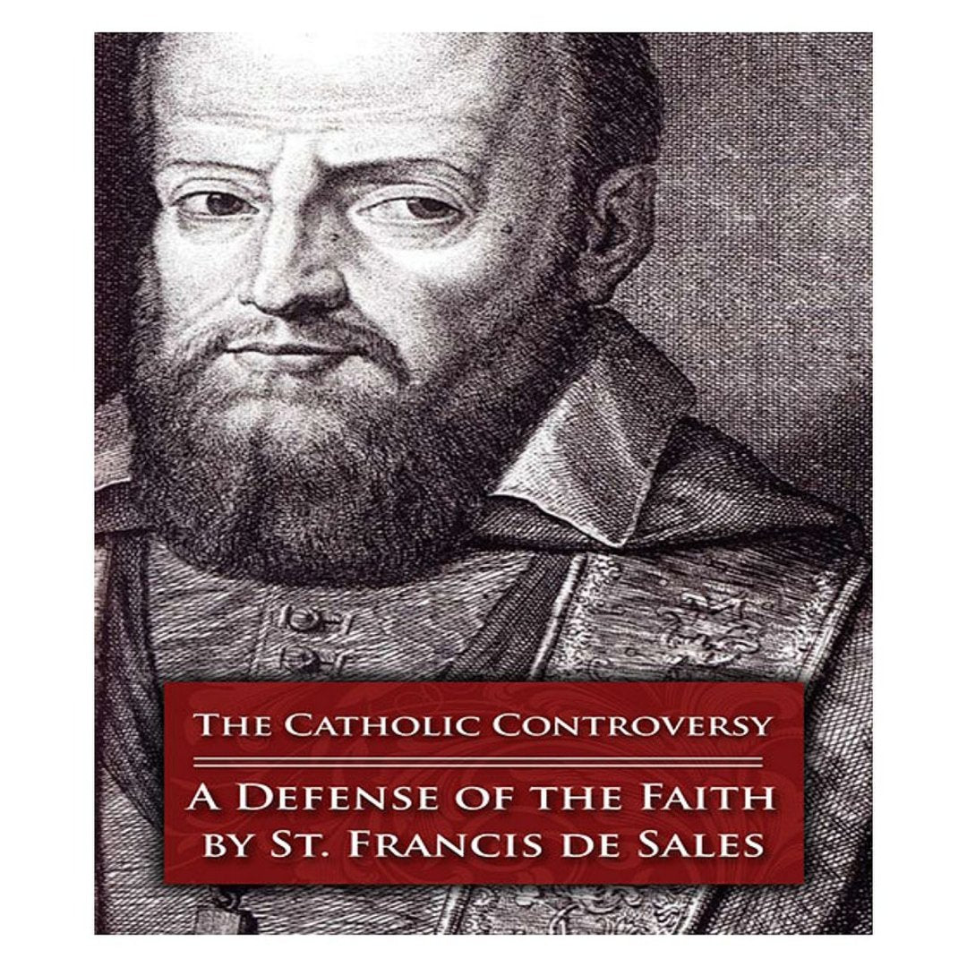 THE CATHOLIC CONTROVERSY: A DEFENSE OF THE FAITH by ST. FRANCIS DE SALES