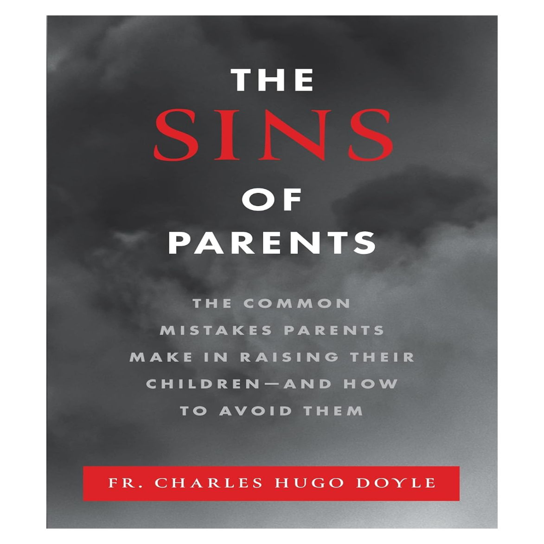 THE SINS OF THE PARENTS  -  The Common Mistakes Parents Make in Raising Their Children – and How to Avoid Them