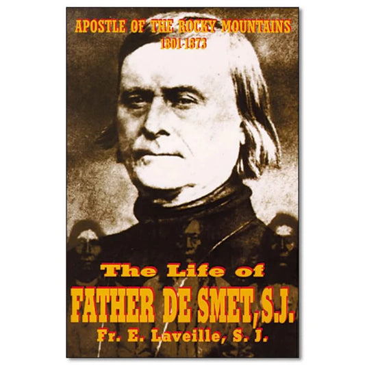 THE LIFE OF FATHER DE SMET S.J.: APOSTLE OF THE ROCKY MOUNTAINS 1801-1873