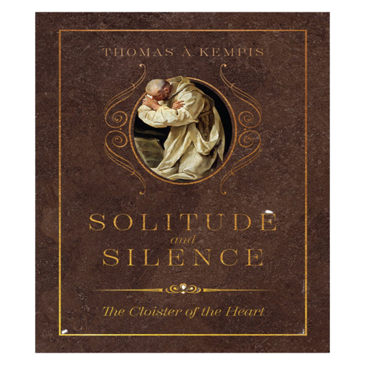 SOLITUDE AND SILENCE: THE CLOISTER OF THE HEART by THOMAS A KEMPIS