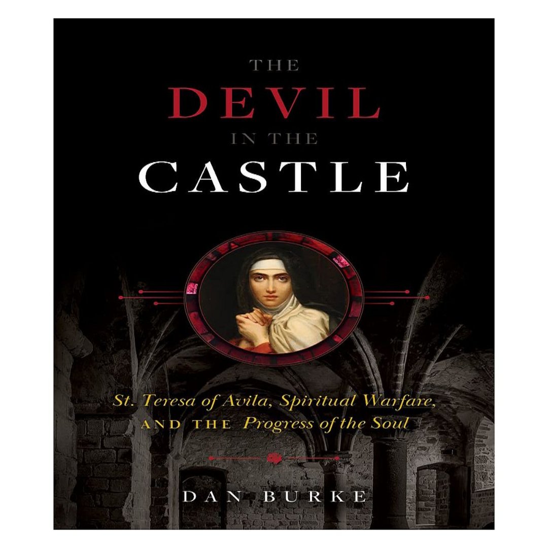 THE DEVIL IN THE CASTLE:  ST. TERESA OF AVILA, SPIRITUAL WARFARE, AND THE PROGRESS OF THE SOUL