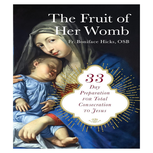 THE FRUIT OF HER WOMB 33 Day Preparation for Total Consecration to Jesus