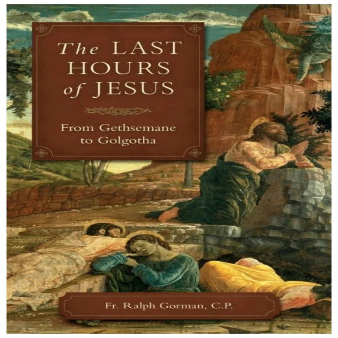 THE LAST HOURS OF JESUS From Gethsemane to Golgotha