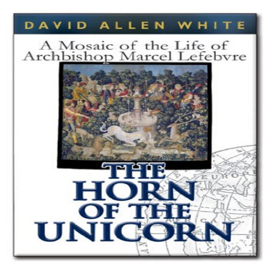 HORN OF THE UNICORN: A MOSAIC OF THE LIFE OF ARCHBISHOP MARCEL LEFEBVRE