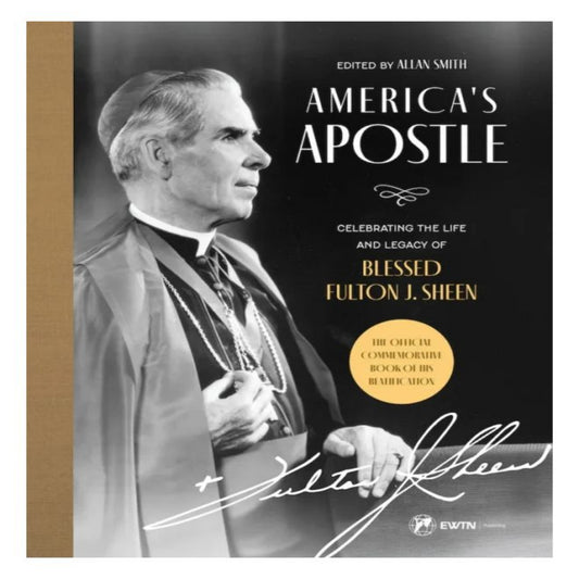 AMERICA’S APOSTLE CELEBRATING THE LIFE AND LEGACY OF BLESSED FULTON J. SHEEN