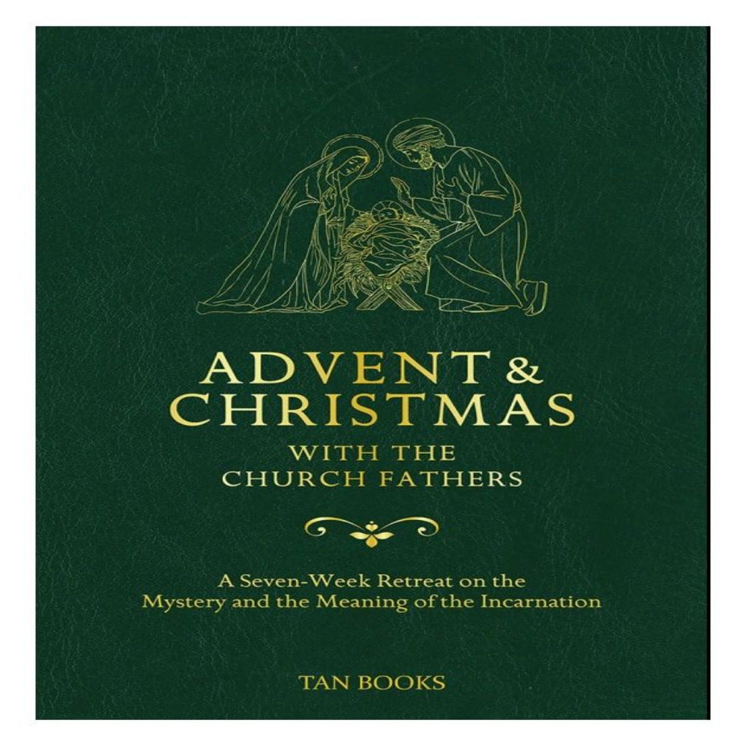 ADVENT AND CHRISTMAS WITH THE CHURCH FATHERS: A SEVEN-WEEK RETREAT ON THE MYSTERY AND THE MEANING OF THE INCARNATION