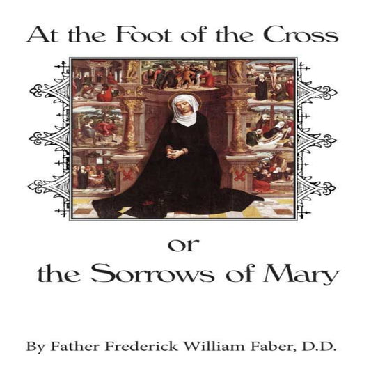 AT THE FOOT OF THE CROSS OR, THE SORROWS OF MARY