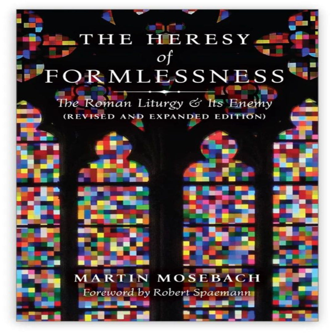 THE HERESY OF FORMLESSNESSTHE ROMAN LITURGY AND ITS ENEMY