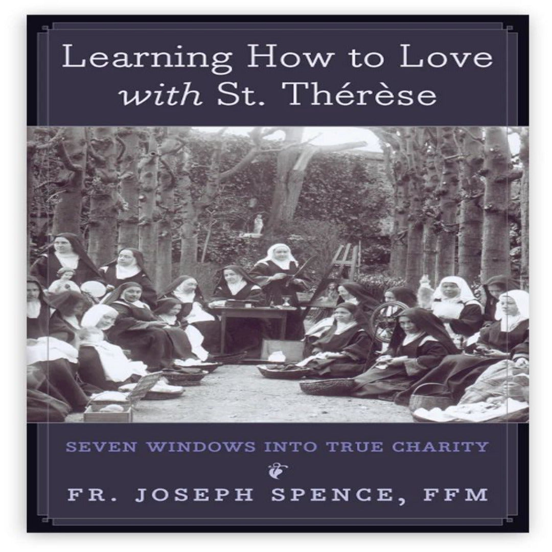 LEARNING HOW TO LOVE WITH SAINT THÉRÈSE SEVEN WINDOWS INTO TRUE CHARITY