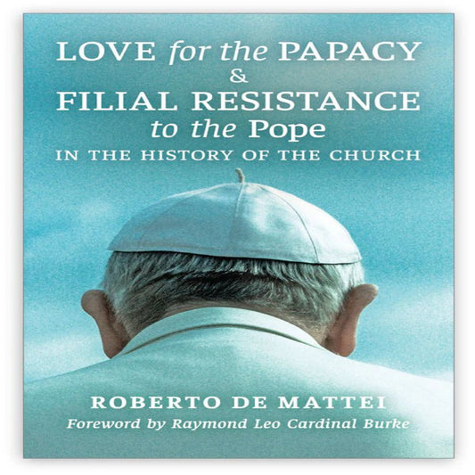LOVE FOR THE PAPACY & FILIAL RESISTANCE TO THE POPE