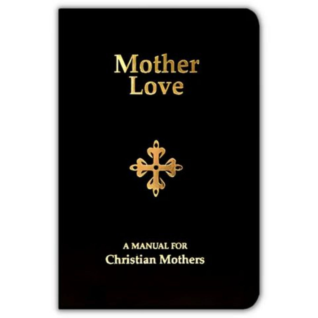 MOTHER LOVE - A MANUAL FOR CHRISTRIAN MOTHERS