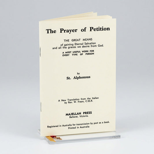 THE PRAYER OF PETITION - THE GREAT MEANS OF GAINING ETERNAL SALVATION AND ALL THE GRACES WE DESIRE FROM GOD