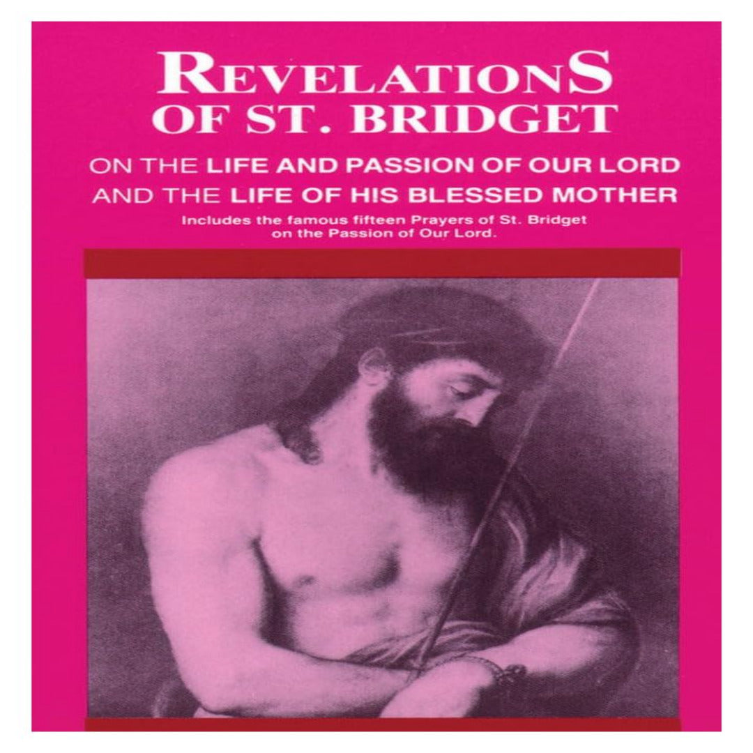 REVELATIONS OF SAINT BRIDGET: ON THE LIFE AND PASSION OF OUR LORD AND THE LIFE OF HIS BLESSED MOTHER